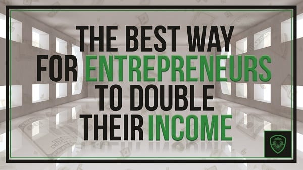 The Best Way for Entrepreneurs to Double Their Income