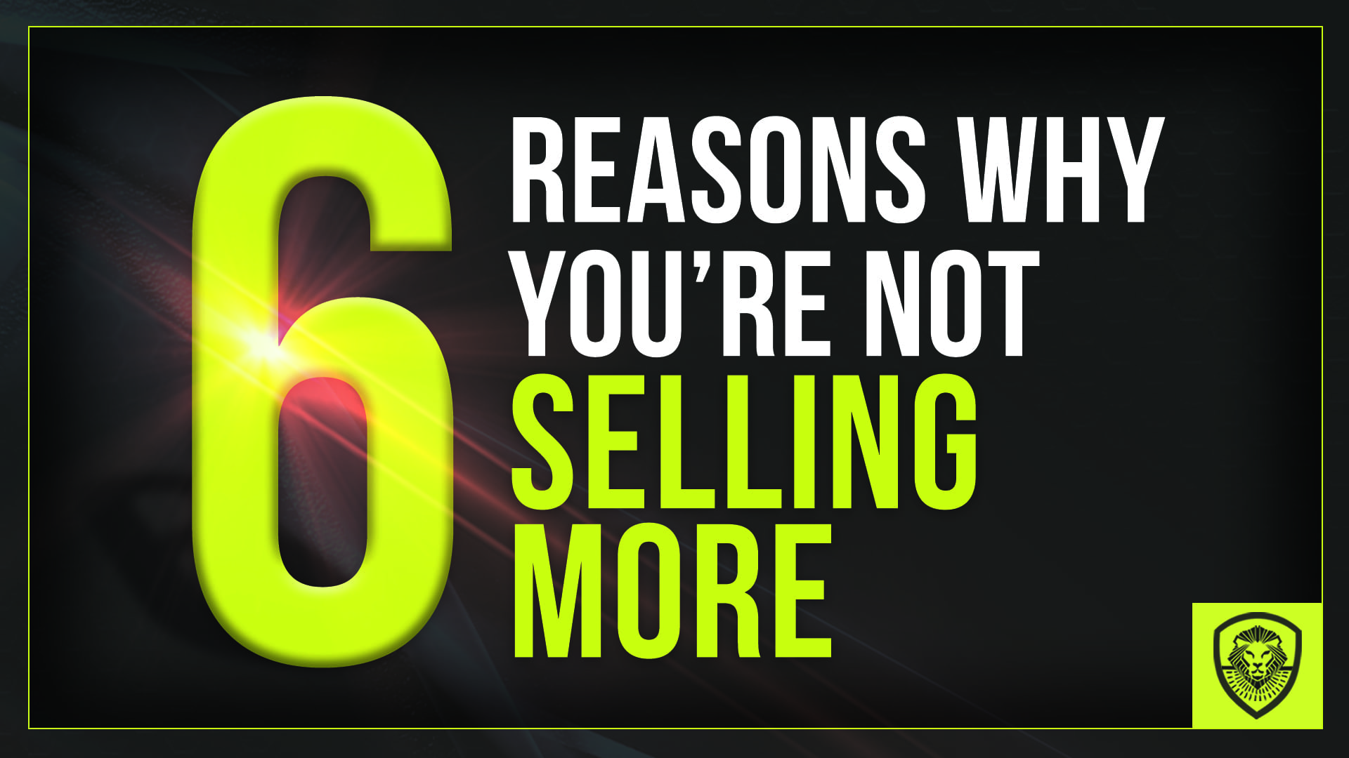 6 Reasons Why You're not Selling More
