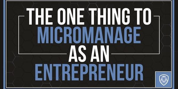 The One Thing to MicroManage as an Entrepreneur