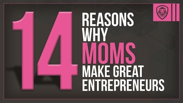 14 Reasons why Moms make the best entrepreneurs