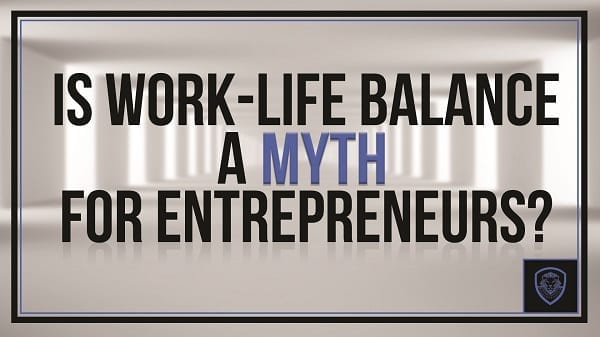 Is work life balance a myth for entrepreneurs