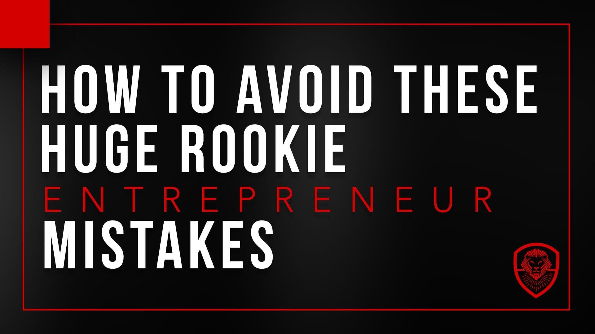 How to Avoid these Huge Rookie Entrepreneur Mistakes