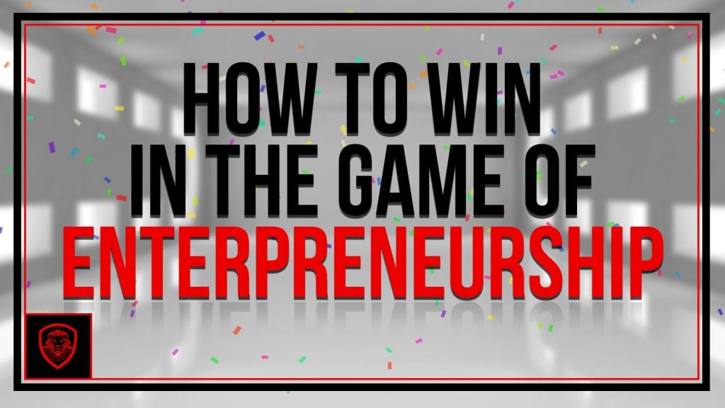 How to Win in the Game of Entrepreneurship